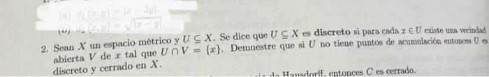 2. Sean \( X \) un espacio métrico y \( U \subseteq X \). Se dice que \( U \subseteq X \) es discreto si para cada \( x \in U