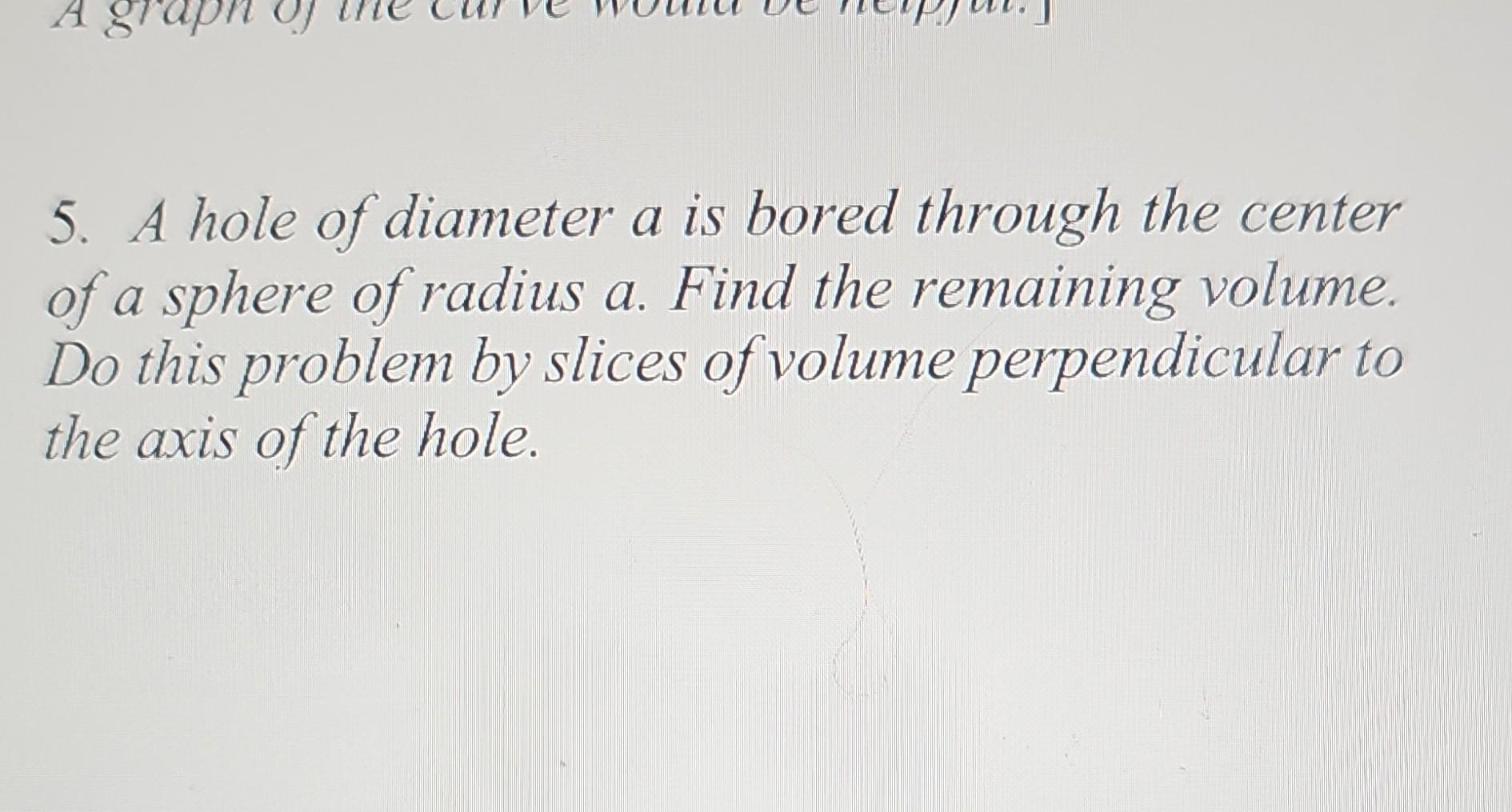 Solved 5. A hole of diameter a is bored through the center