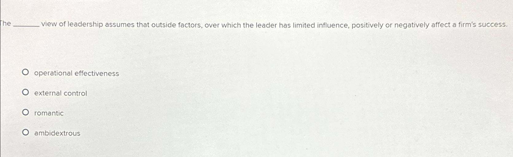 Solved he view of leadership assumes that outside factors, | Chegg.com