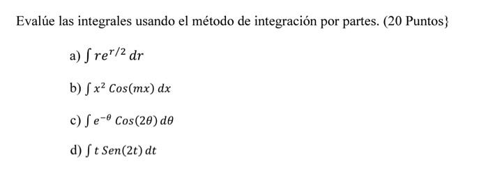 Evalúe las integrales usando el método de integración por partes. (20 Puntos a) \( \int r e^{r / 2} d r \) b) \( \int x^{2} \