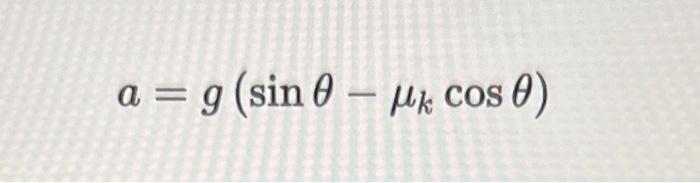 Solved a=g(sinθ−μkcosθ) | Chegg.com