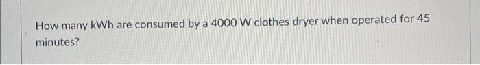 solved-how-many-kwh-are-consumed-by-a-4000-w-clothes-dryer-chegg