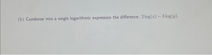 Solved (b) Condense Into A Single Logarithmic Expression The | Chegg.com