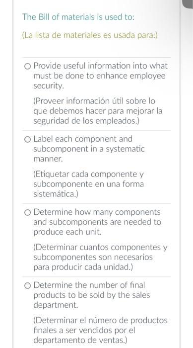 The Bill of materials is used to: (La lista de materiales es usada para:) Provide useful information into what must be done t