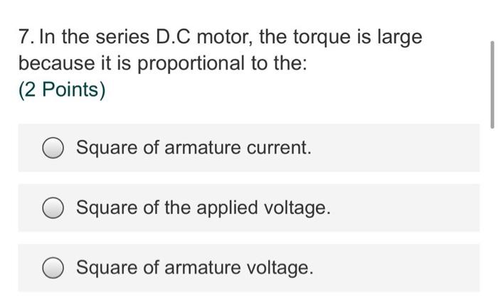 Solved 7. In the series D.C motor, the torque is large | Chegg.com