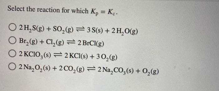 Solved Select the reaction for which Kp Kc. O2H S g Chegg