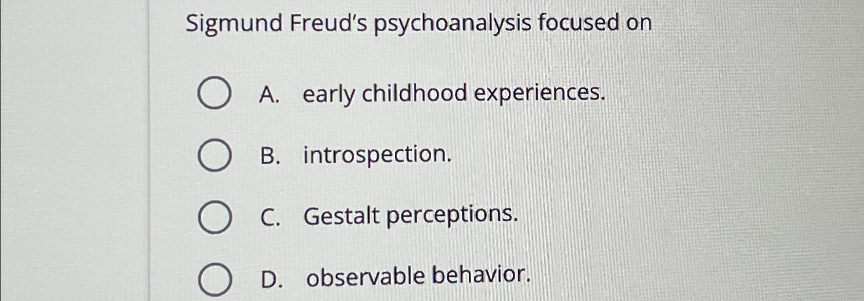 Solved Sigmund Freud's Psychoanalysis Focused OnA. ﻿early | Chegg.com