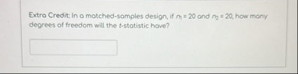 Solved Extro Credit: In a matched-samples design, if m1=20 | Chegg.com