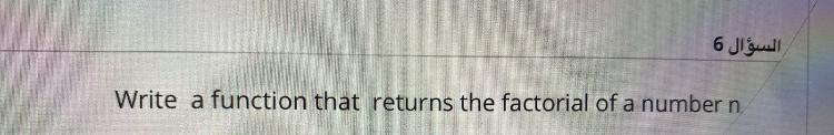 Solved السؤال 6Write a function that returns the factorial | Chegg.com
