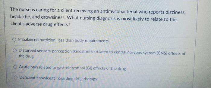 The nurse is caring for a client receiving an antimycobacterial who reports dizziness, headache, and drowsiness. What nursing