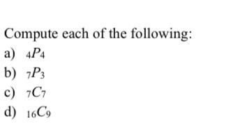 Solved Compute each of the following: a) 4P4 b) 7P3 c) 7C7 | Chegg.com
