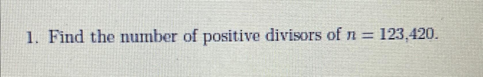 Solved Find The Number Of Positive Divisors Of N=123,420. | Chegg.com