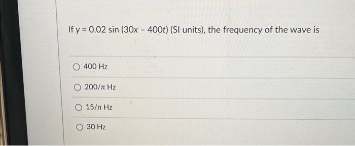 Solved If y=0.02sin(30x−400t) (SI units), the frequency of | Chegg.com