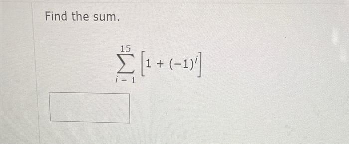 Solved Find the sum. ∑i=115[1+(−1)i] | Chegg.com