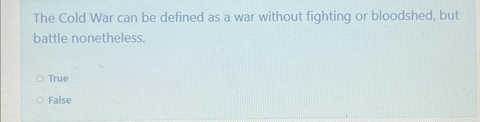Solved The Cold War can be defined as a war without fighting | Chegg.com