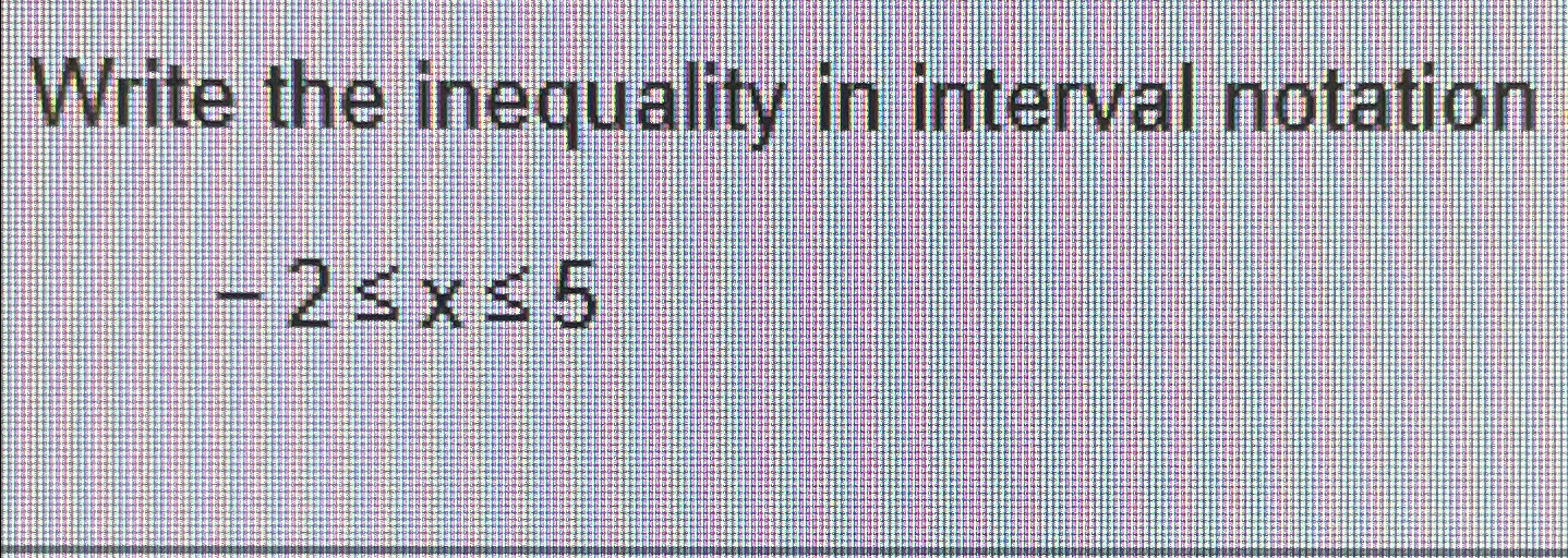 Write the inequality in interval notation-2≤x≤5 | Chegg.com