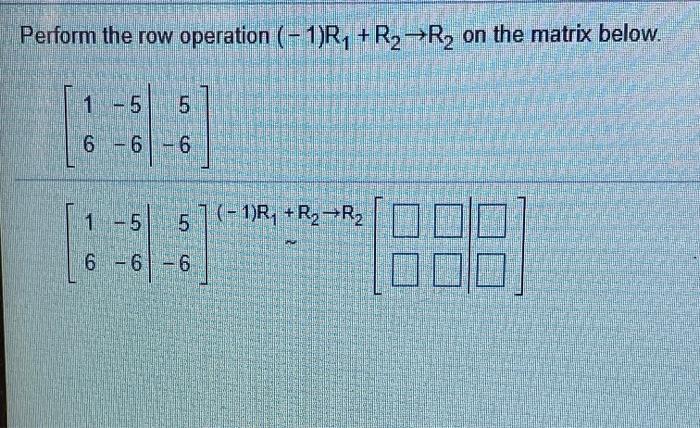 Solved Perform the row operation (-1)R1+R2-R2 on the matrix | Chegg.com