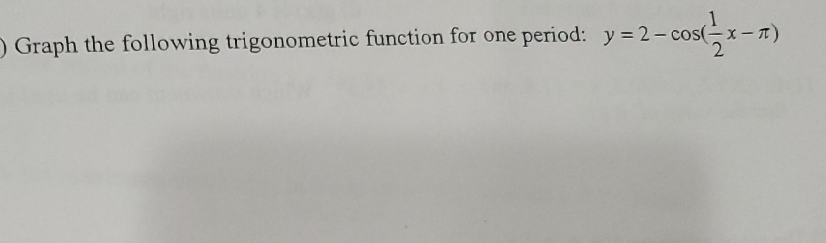 Solved O Graph the following trigonometric function for one | Chegg.com