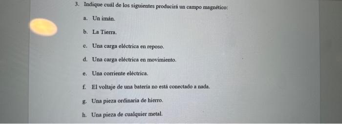 3. Indique cuál de los siguientes producirá un campo magnético: a. Un iman. b. La Tierra. c. Una carga eléctrica en reposo. d