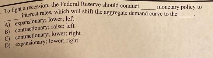 Solved To fight a recession, the Federal Reserve should | Chegg.com