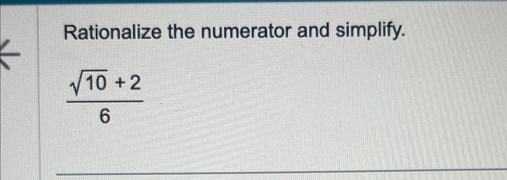 Rationalize the numerator and simplify.102+26 | Chegg.com