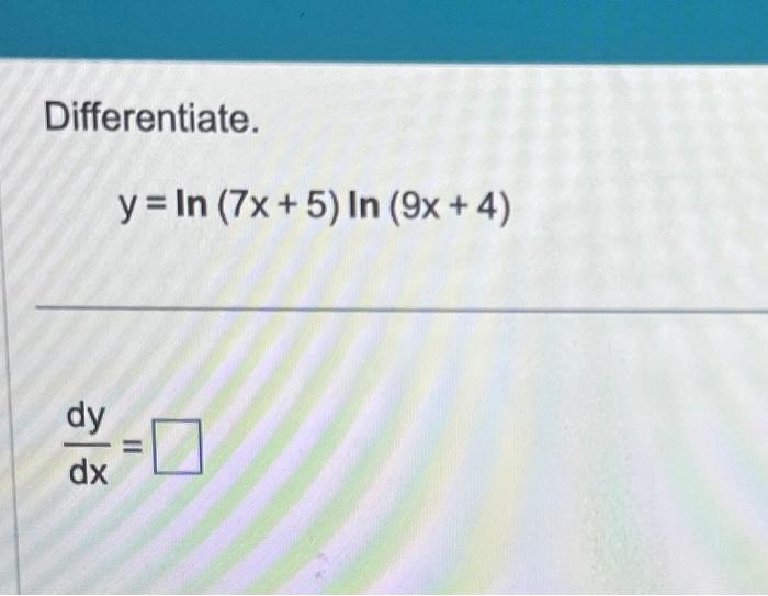 Solved Differentiate Y Ln 7x 5 Ln 9x 4 Dxdy