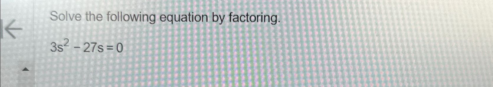 Solved Solve the following equation by factoring3s2-27s=0 | Chegg.com