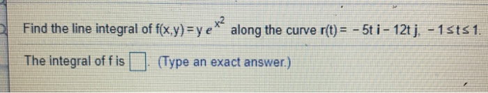 Solved Find the line integral of f(x,y) =ye* along the curve | Chegg.com