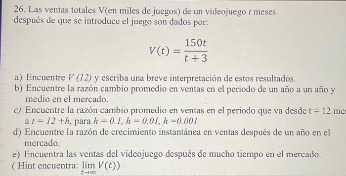26. Las ventas totales \( \mathrm{V} \) (en miles de juegos) de un videojuego \( t \) meses después de que se introduce el ju
