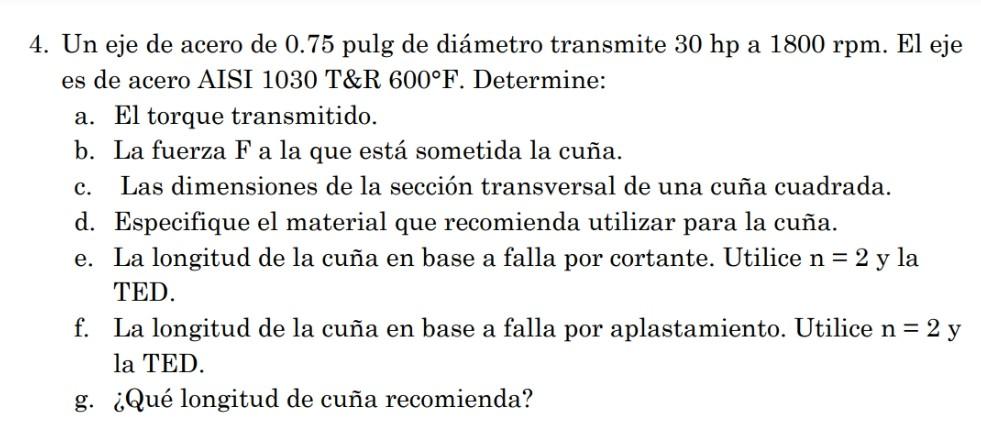 4. Un eje de acero de 0.75 pulg de diámetro transmite \( 30 \mathrm{hp} \) a \( 1800 \mathrm{rpm} \). El eje es de acero AISI