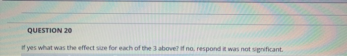 Solved QUESTION 20 If yes what was the effect size for each | Chegg.com