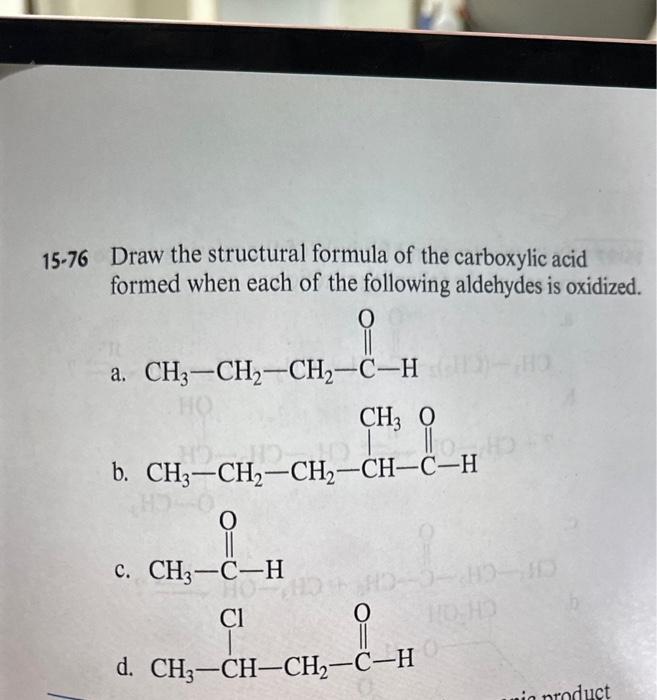 15-76 Draw the structural formula of the carboxylic acid formed when each of the following aldehydes is oxidized.
a.
b.
c.