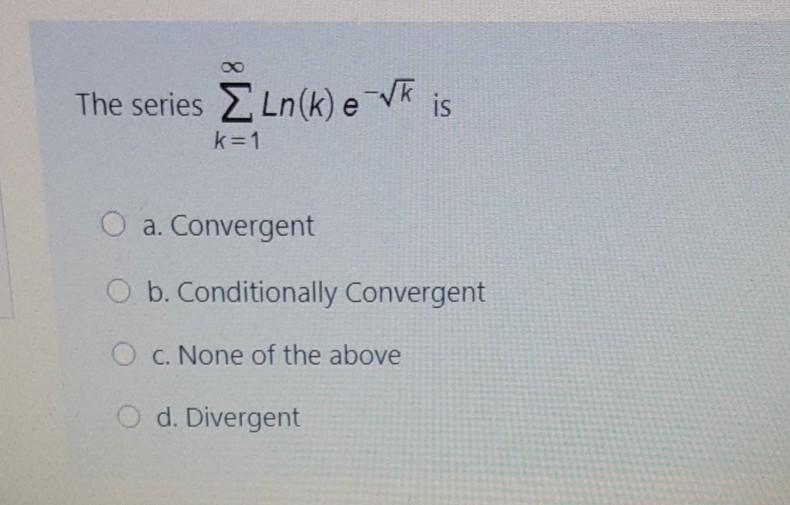 Solved 00 The Series Ln K E Vk Is K 1 O A Convergent O Chegg Com