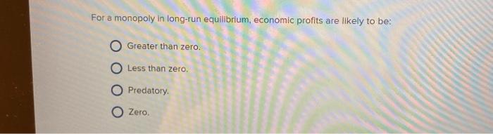 Solved For a monopoly in long-run equilibrium, economic | Chegg.com