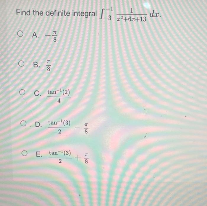 Solved Find the definite integral ∫−3−1x2+6x+131dx. A. −8π | Chegg.com