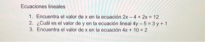 Ecuaciones lineales 1. Encuentra el valor de \( x \) en la ecuación \( 2 x-4+2 x=12 \) 2. ¿Cuál es el valor de y en la ecuaci