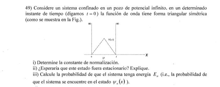 49) Considere un sistema confinado en un pozo de potencial infinito, en un determinado instante de tiempo (digamos \( t=0 \)