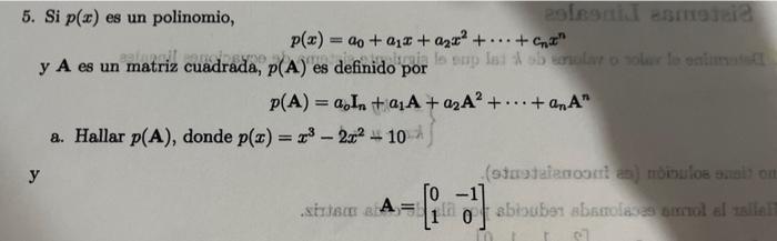 5. Si \( p(x) \) es un polinomio, \[ p(x)=a_{0}+a_{1} x+a_{2} x^{2}+\cdots+c_{n} x^{n} \] y A es un matriz cuadrada, \( p(\ma