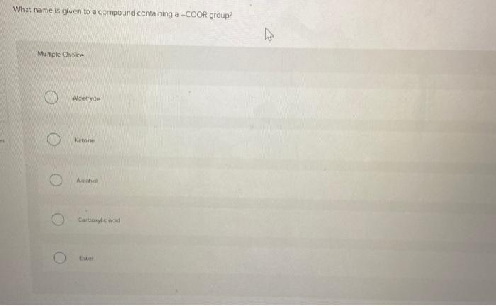 Solved What name is given to a compound containing a -COOR | Chegg.com