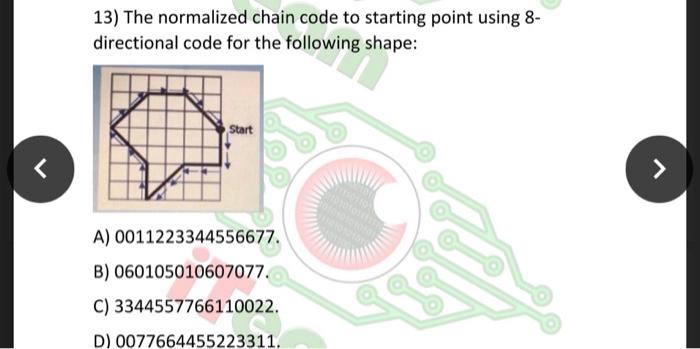 Solved 13) The normalized chain code to starting point using | Chegg.com
