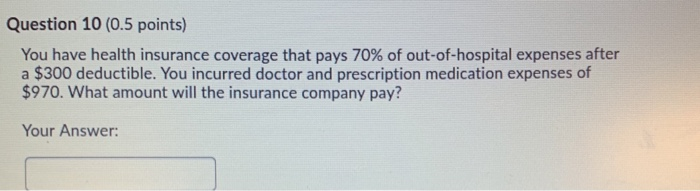 Solved Question 10 (0.5 Points) You Have Health Insurance | Chegg.com