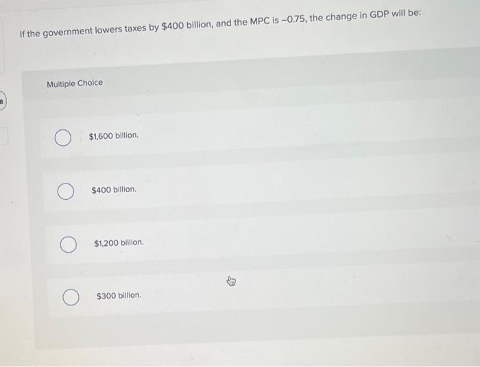 Solved If The Government Lowers Taxes By $400 Billion, And | Chegg.com
