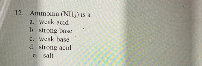 solved-12-ammonia-nh3-is-a-weak-acid-b-strong-base-c-chegg