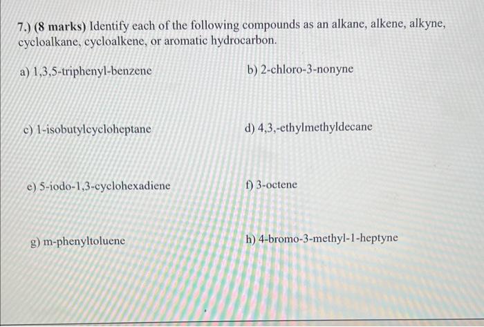 7.) (8 marks) Identify each of the following compounds as an alkane, alkene, alkyne, cycloalkane, cycloalkene, or aromatic hy