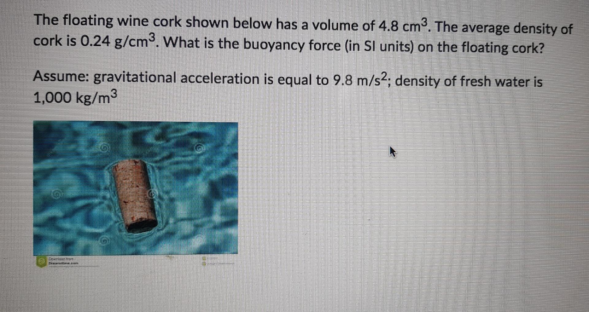 Solved The floating wine cork shown below has a volume of