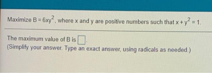 Solved Maximize B = 6xy?, Where X And Y Are Positive Numbers | Chegg.com