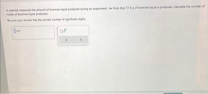 Solved A Chemist Measures The Amount Of Bromine Liquid Chegg Com   Image