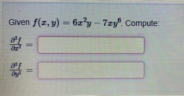 Given \( f(x, y)=6 x^{2} y-7 x y^{6} \) \[ \frac{\partial^{2} f}{\partial x^{2}}= \] \[ \frac{\partial^{2} f}{\partial y^{2}}