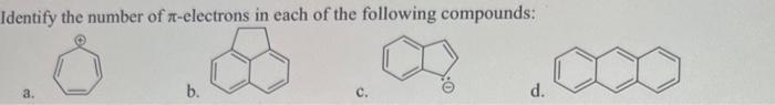 Identify the number of \( \pi \)-electrons in each of the following compounds:
a.
b.
c.