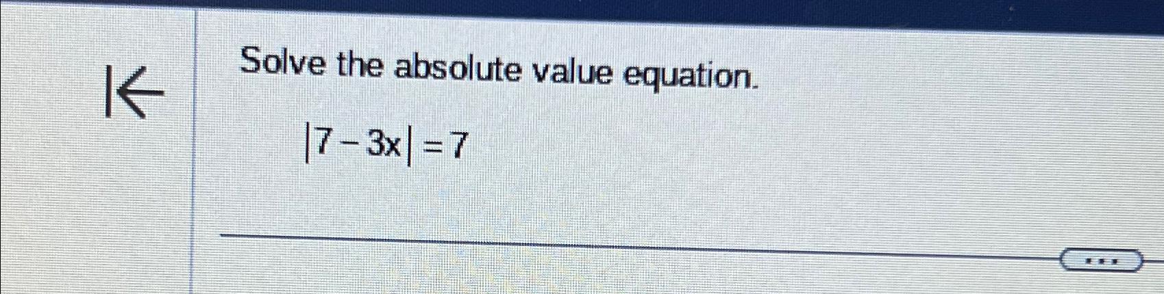 Solved Solve the absolute value equation.|7-3x|=7 | Chegg.com